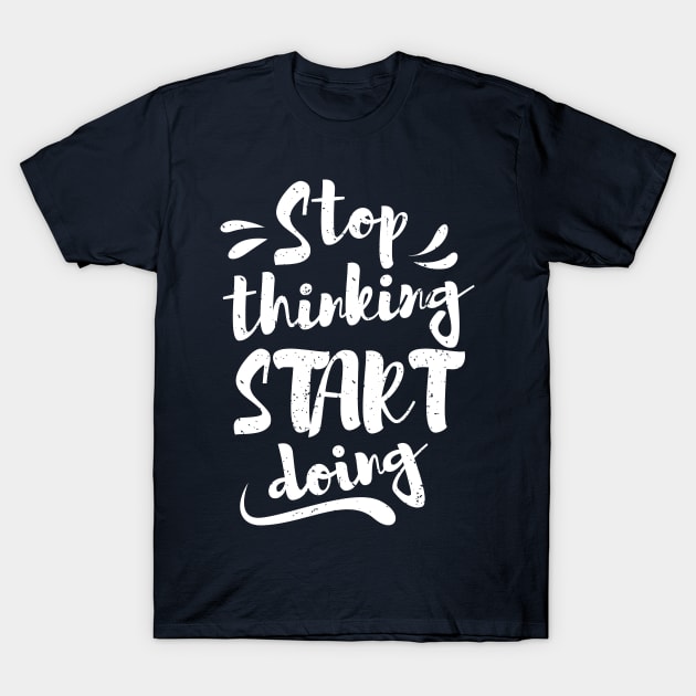 Stop thinking & start doing T-Shirt by Mande Art